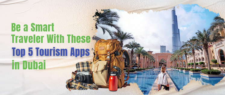 Explore the top tourism apps in Dubai and choose your best travel companion