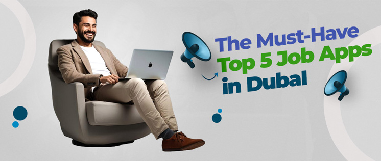 Put an end to your search for the top 5 job apps in Dubai that every aspirant must have